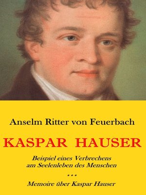 cover image of Kaspar Hauser. Beispiel eines Verbrechens am Seelenleben des Menschen.--Memoire über Kaspar Hauser an Königin Karoline von Bayern.